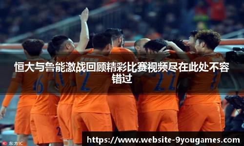 恒大与鲁能激战回顾精彩比赛视频尽在此处不容错过